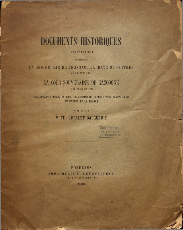 Documents historiques inédits, concernant la seigneurie de Fronsac, l'abbaye de Guitres (Gironde) : la cour souveraine de Gascogne instituée en 1370 : condamnant à mort en 1377 le Vicomte de Fronsac pour conspiration en faveur de la France