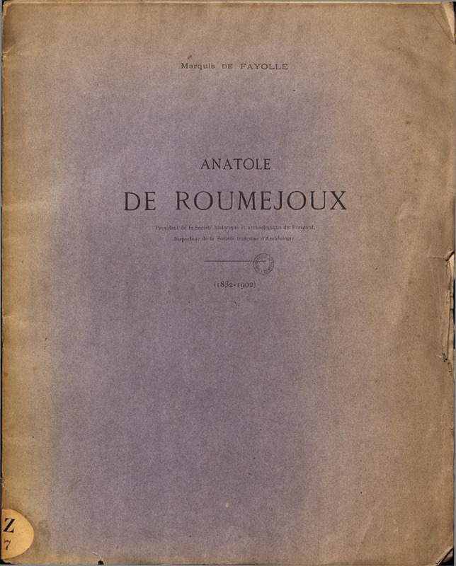 Anatole de Roumejoux : Président de la Société historique et archéologique du Périgord : inspecteur de la Société française d'Archéologie : 1832-1902